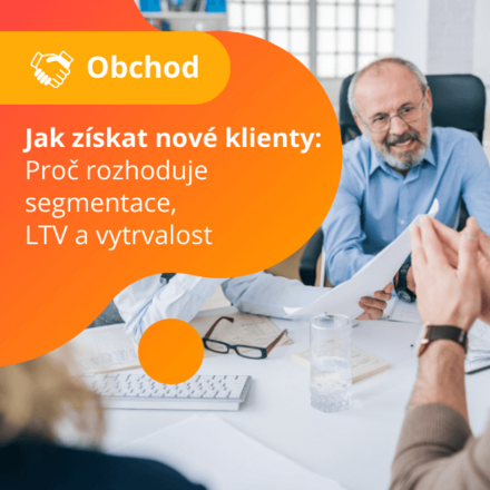 Jak získat nové klienty: Proč rozhoduje segmentace, LTV a vytrvalost