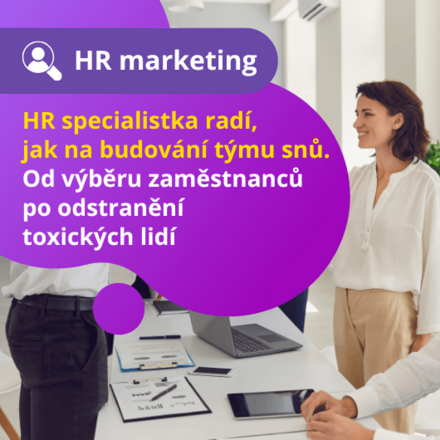 HR specialistka radí, jak na budování týmu snů. Od výběru zaměstnanců po odstranění toxických lidí 