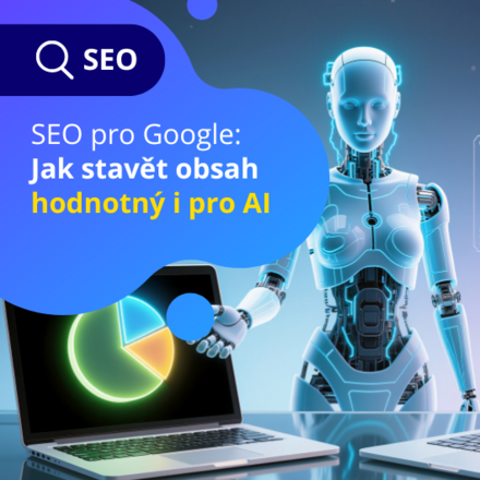 SEO pro Google: Jak stavět obsah hodnotný i pro AI 