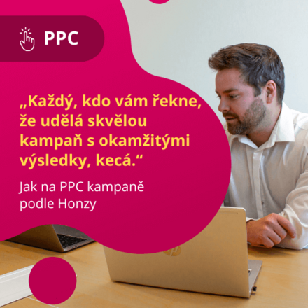„Každý, kdo vám řekne, že udělá skvělou kampaň s okamžitými výsledky, kecá.“ – Jak na PPC kampaně podle Honzy