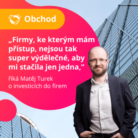 „Firmy, ke kterým mám přístup, nejsou tak super výdělečné, aby mi stačila jen jedna,“ říká Matěj Turek o investicích do firem 