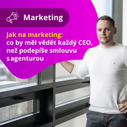 Jak na marketing: co by měl vědět každý CEO, než podepíše smlouvu s agenturou