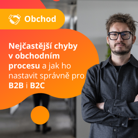 Nejčastější chyby v obchodním procesu a jak ho nastavit správně pro B2B i B2C